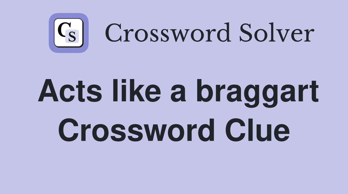 Acts like a braggart Crossword Clue Answers Crossword Solver